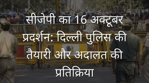 सीजेपी का 16 अक्टूबर प्रदर्शन: दिल्ली पुलिस की तैयारी और अदालत की प्रतिक्रिया
