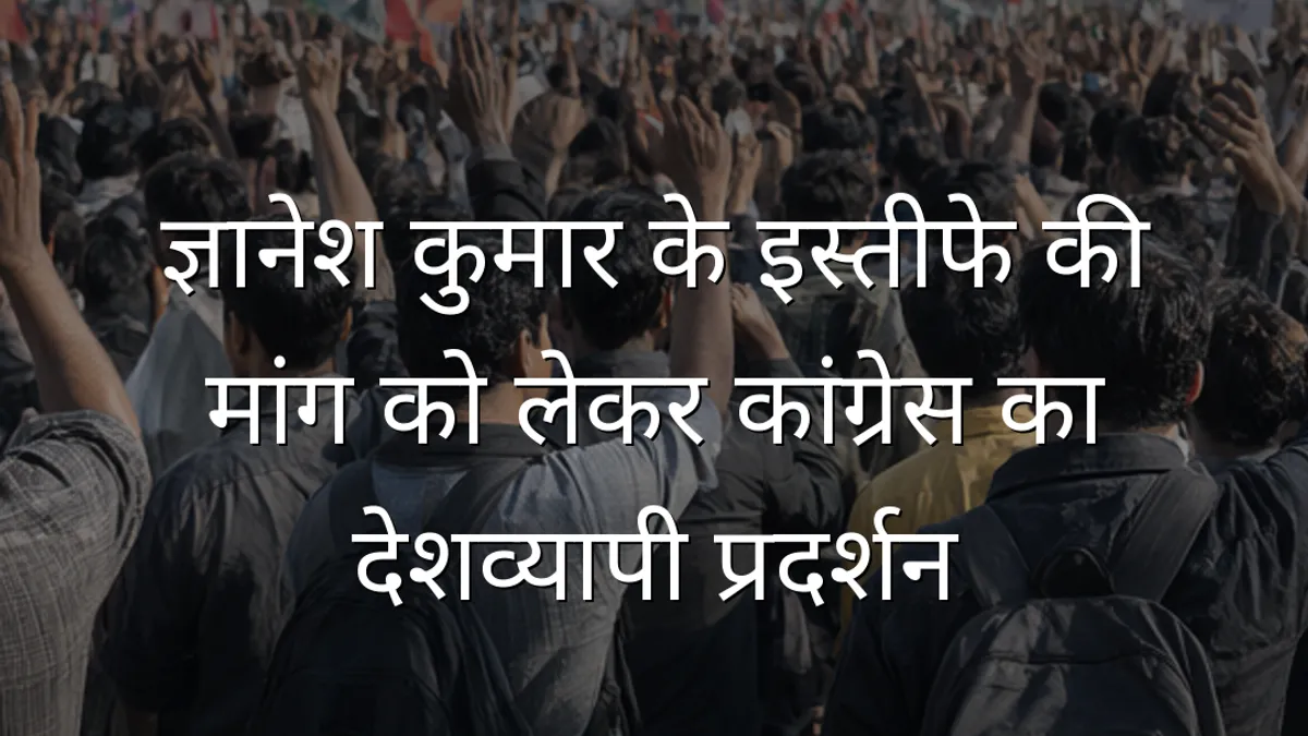 ज्ञानेश कुमार के इस्तीफे की मांग को लेकर कांग्रेस का देशव्यापी प्रदर्शन
