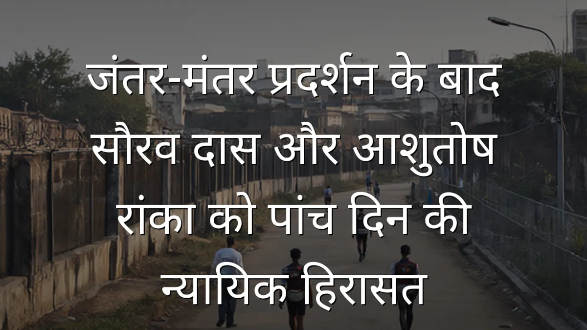 जंतर-मंतर प्रदर्शन के बाद सौरव दास और आशुतोष रांका को पांच दिन की न्यायिक हिरासत