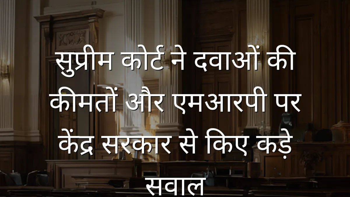 सुप्रीम कोर्ट ने दवाओं की कीमतों और एमआरपी पर केंद्र सरकार से किए कड़े सवाल