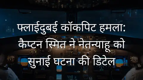 फ्लाईदुबई कॉकपिट हमला: कैप्टन स्मित ने नेतन्याहू को सुनाई घटना की डिटेल