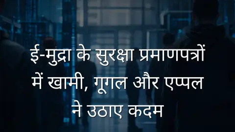 ई-मुद्रा के सुरक्षा प्रमाणपत्रों में खामी, गूगल और एप्पल ने उठाए कदम