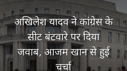 अखिलेश यादव ने कांग्रेस के सीट बंटवारे पर दिया जवाब, आजम खान से हुई चर्चा