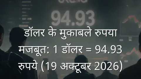 डॉलर के मुकाबले रुपया मजबूत: 1 डॉलर = 94.93 रुपये (19 अक्टूबर 2026)