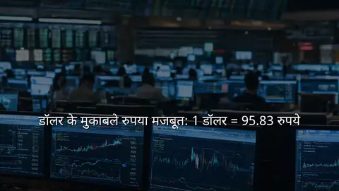 डॉलर के मुकाबले रुपया मजबूत: 1 डॉलर = 95.83 रुपये