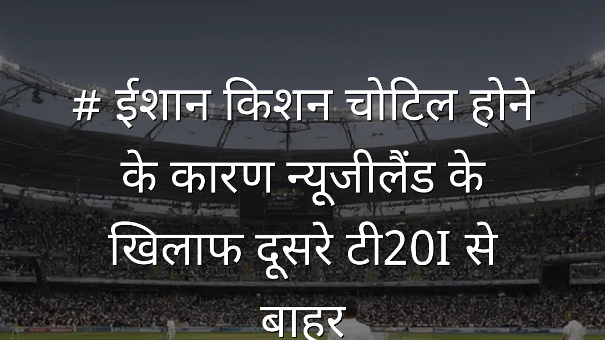 # ईशान किशन चोटिल होने के कारण न्यूजीलैंड के खिलाफ दूसरे टी20I से बाहर
