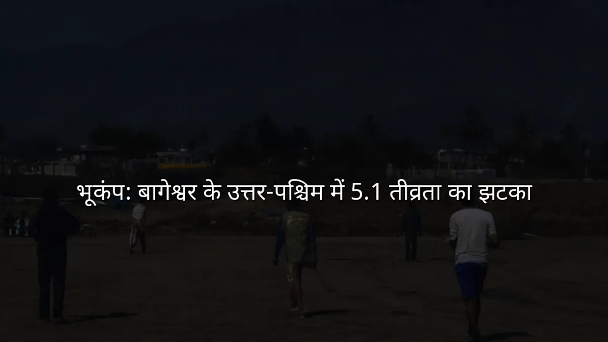 भूकंप: बागेश्वर के उत्तर‑पश्चिम में 5.1 तीव्रता का झटका