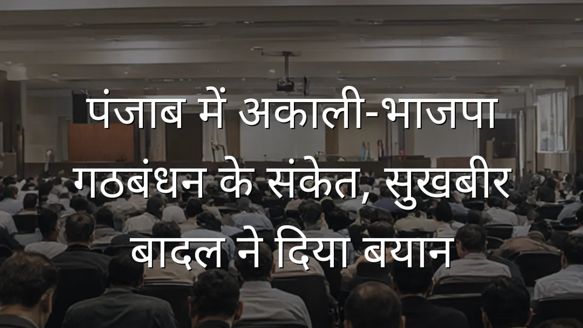 पंजाब में अकाली-भाजपा गठबंधन के संकेत, सुखबीर बादल ने दिया बयान
