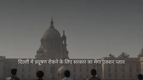 दिल्ली में प्रदूषण रोकने के लिए सरकार का मेगा एक्शन प्लान