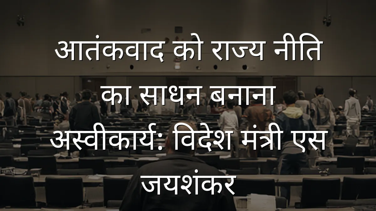 आतंकवाद को राज्य नीति का साधन बनाना अस्वीकार्य: विदेश मंत्री एस जयशंकर