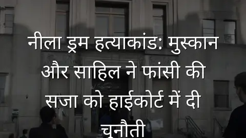 नीला ड्रम हत्याकांड: मुस्कान और साहिल ने फांसी की सजा को हाईकोर्ट में दी चुनौती