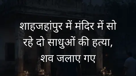 शाहजहांपुर में मंदिर में सो रहे दो साधुओं की हत्या, शव जलाए गए