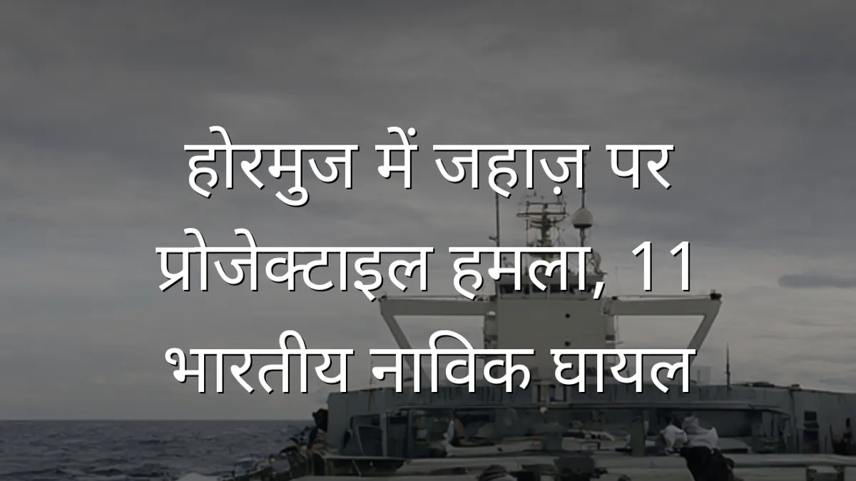 होरमुज में जहाज़ पर प्रोजेक्टाइल हमला, 11 भारतीय नाविक घायल