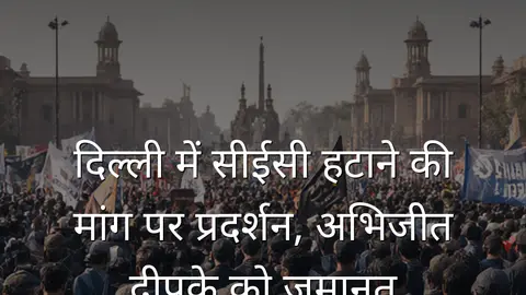 दिल्ली में सीईसी हटाने की मांग पर प्रदर्शन, अभिजीत दीपके को जमानत