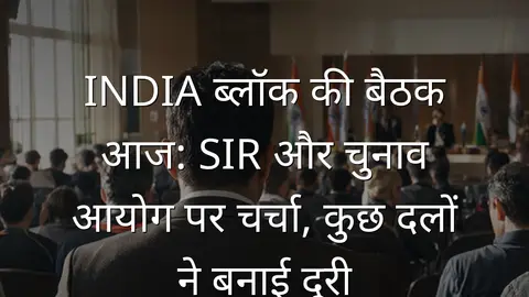 INDIA ब्लॉक की बैठक आज: SIR और चुनाव आयोग पर चर्चा, कुछ दलों ने बनाई दूरी