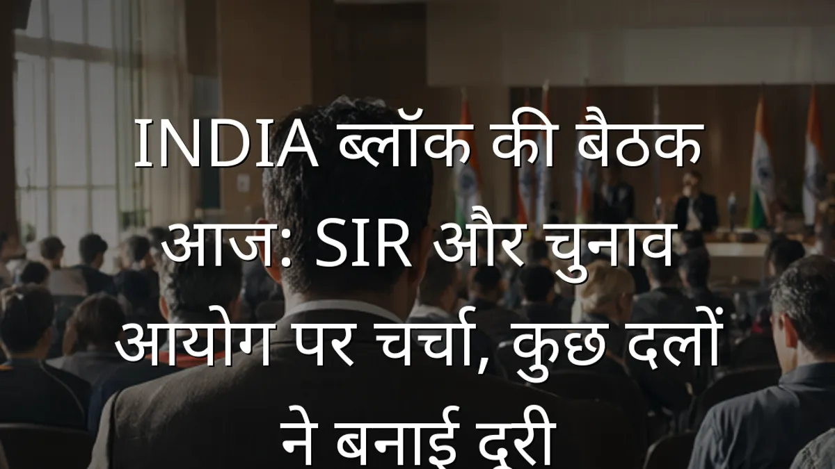 INDIA ब्लॉक की बैठक आज: SIR और चुनाव आयोग पर चर्चा, कुछ दलों ने बनाई दूरी
