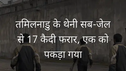 तमिलनाडु के थेनी सब-जेल से 17 कैदी फरार, एक को पकड़ा गया