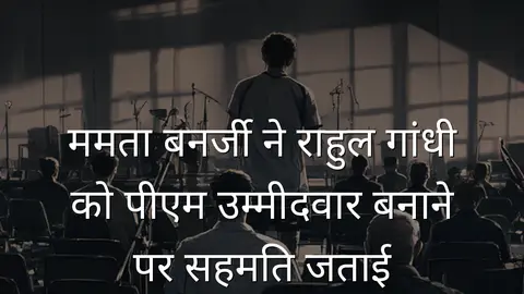 ममता बनर्जी ने राहुल गांधी को पीएम उम्मीदवार बनाने पर सहमति जताई