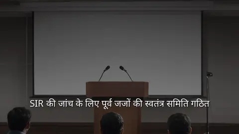 SIR की जांच के लिए पूर्व जजों की स्वतंत्र समिति गठित