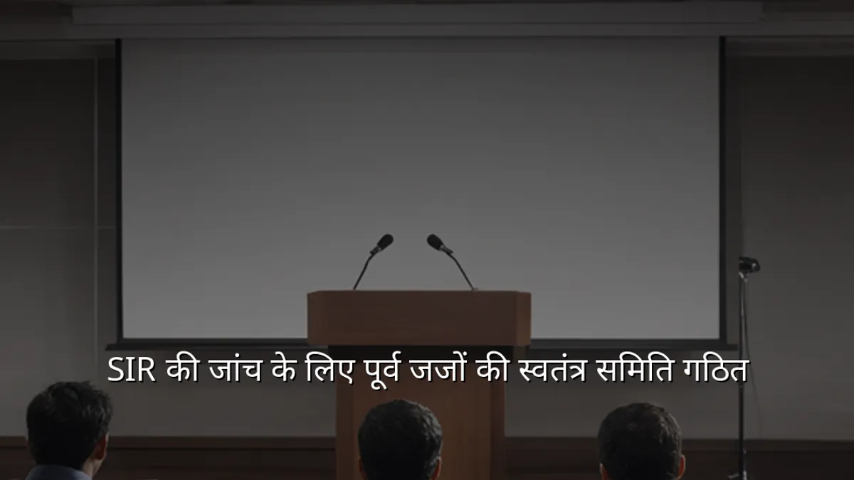 SIR की जांच के लिए पूर्व जजों की स्वतंत्र समिति गठित