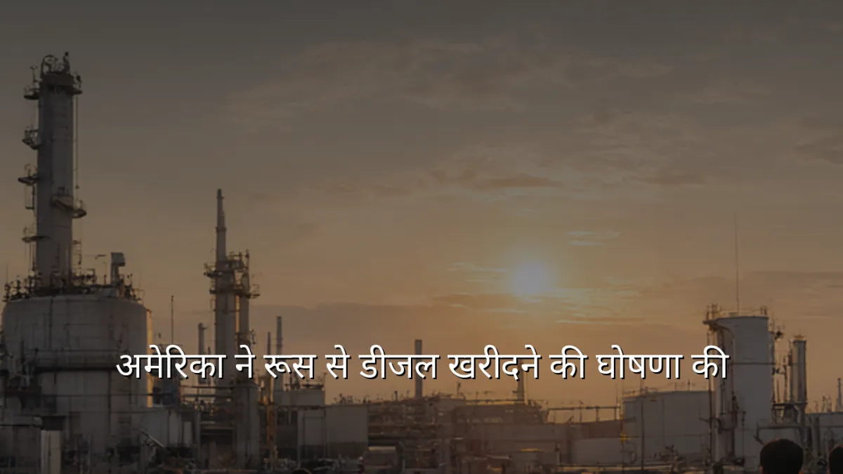 अमेरिका ने रूस से डीजल खरीदने की घोषणा की