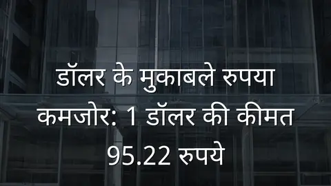 डॉलर के मुकाबले रुपया कमजोर: 1 डॉलर की कीमत 95.22 रुपये