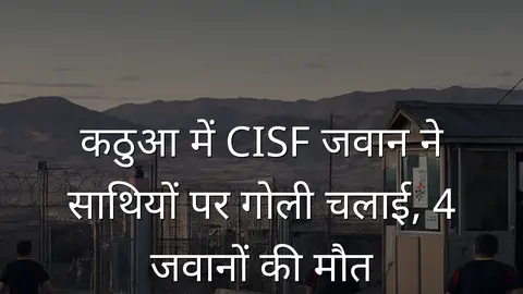 कठुआ में CISF जवान ने साथियों पर गोली चलाई, 4 जवानों की मौत