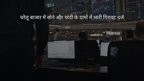 घरेलू बाजार में सोने और चांदी के दामों में भारी गिरावट दर्ज