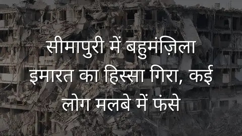 सीमापुरी में बहुमंज़िला इमारत का हिस्सा गिरा, कई लोग मलबे में फंसे