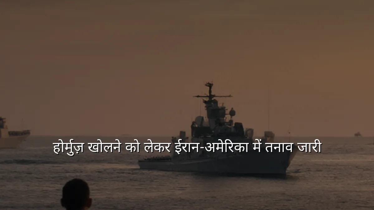 होर्मुज़ खोलने को लेकर ईरान-अमेरिका में तनाव जारी