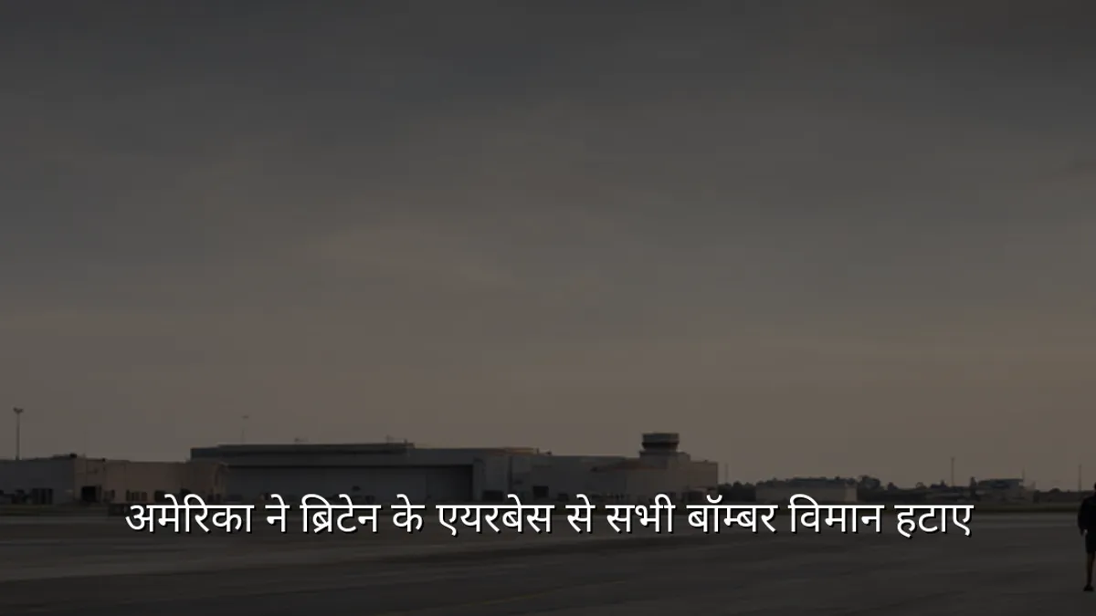 अमेरिका ने ब्रिटेन के एयरबेस से सभी बॉम्बर विमान हटाए